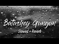 Lagu Batashey Gungun (Slowed+Reverb) | Storm Edition | Jeet Gannguli | June Banerjee | Bangla LofiVerse |