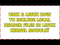Unix Linux How to include local header files in linux kernel module 2 Solutions