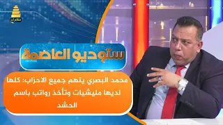 محمد البصري يتهم جميع الاحزاب كلها لديها مليشيات وتأخذ رواتب باسم الحشد 