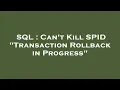 SQL Can t Kill SPID Transaction Rollback in Progress