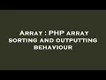 Array PHP array sorting and outputting behaviour