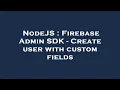 NodeJS Firebase Admin SDK - Create user with custom fields