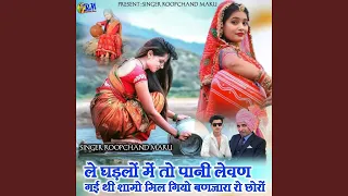 le ghadlo me to pani levan gayi thi shamo mil giyo banjara ro choro