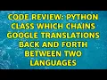 Code Review Python class which chains Google translations back and forth between two languages