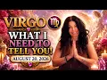 VIRGO - WHAT I NEED TO TELL YOU AUG 20