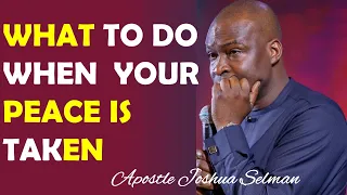 WHAT TO DO WHEN YOUR PEACE IS TAKEN AWAY APOSTLE JOSHUA SELMAN 