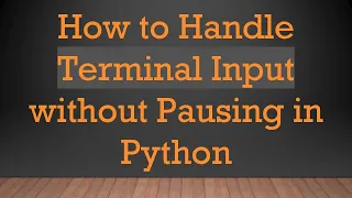 How to Handle Terminal Input without Pausing in Python