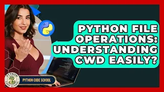 Python File Operations Understanding CWD Easily - Python Code School