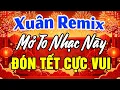 Lagu Ca Nhạc Xuân Remix SÔI ĐỘNG HAY NHẤT - LK Nhạc Tết Remix Cực Bốc Mừng Xuân Bính Ngọ 2026