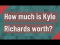 How much is Kyle Richards worth