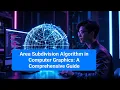 Area Subdivision Algorithm in Computer Graphics A Comprehensive Guide