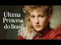 Lagu Como Vivia a ÚLTIMA PRINCESA do BRASIL? A História de Isabel