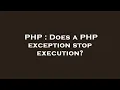 PHP Does a PHP exception stop execution