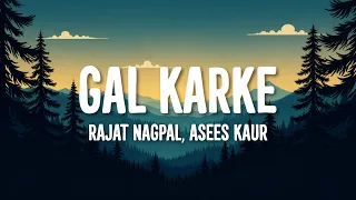 Rajat Nagpal, Asees Kaur - Gal Karke (Lyrics)