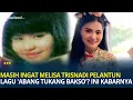 Download Lagu Masih Ingat Melisa Trisnadi Pelantun Lagu 'Abang Tukang Bakso'? Lama Tak Terdengar, Begini Kabarnya