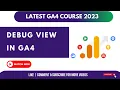 Debug View In Ga4 Latest Ga4 Course 2023