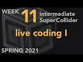 Live Coding I - Week 11 Spring 2021 MUS 499C