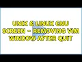 Unix Linux GNU Screen - Removing vim window after quit 2 Solutions