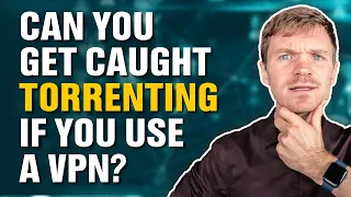 Can You Get Caught Torrenting If You Use a VPN