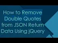How to Remove Double Quotes from JSON Return Data Using jQuery