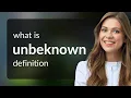 Unbeknown what is UNBEKNOWN definition
