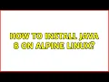 How to install Java 8 on Alpine Linux 2 Solutions