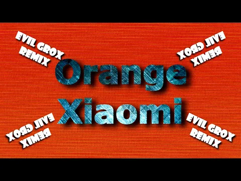 Download MP3 Xiaomi - Orange (Evil Grox remix)