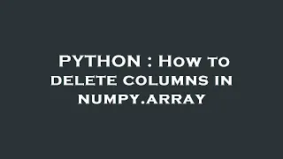 PYTHON How to delete columns in numpy array