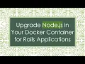 Upgrade Node js in Your Docker Container for Rails Applications