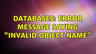 Databases Error Message Saying Invalid Object Name 3 Solutions