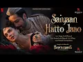 Download Lagu Saiyaan Hatto Jaao | Video Song | Sanjay Leela Bhansali | A M Turaz | Heeramandi | Bhansali Music