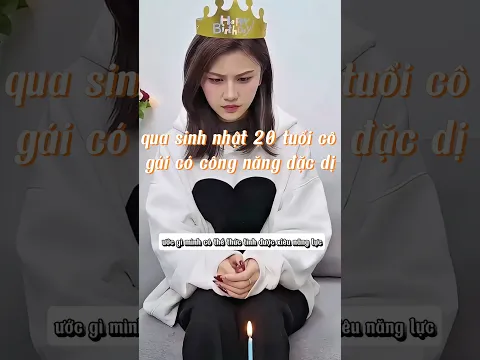 qua sinh nhật 20 tuổi cô gái có công năng đặc dị