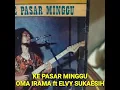 Download Lagu KE PASAR MINGGU - OMA IRAMA ft ELVY SUKAESIH - OM PURNAMA