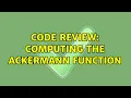 Code Review Computing the Ackermann Function 3 Solutions