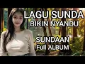 Lagu LAGU SUNDA BIKIN NYANDU||SUNDAAAN FULL ALBUM