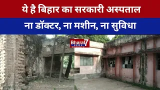 ये है BIHAR का सरकारी अस्पताल, ना डॉक्टर, ना मशीन, ना सुविधा...