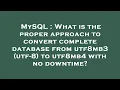MySQL What is the proper approach to convert complete database from utf8mb3 utf-8 to utf8mb4 wit