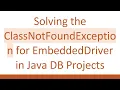 Solving the ClassNotFoundException for EmbeddedDriver in Java DB Projects