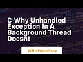c Why unhandled exception in a background thread doesnt