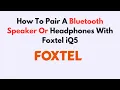 How To Pair A Bluetooth Speaker Or Headphones With Foxtel iQ5