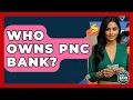 Who Owns PNC Bank - Ask Your Bank Teller