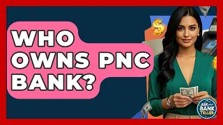 Who Owns PNC Bank - Ask Your Bank Teller