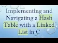 Implementing and Navigating a Hash Table with a Linked List in C