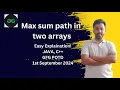 Max sum path in two arrays GFG POTD 1st Sep 2024 JAVA C