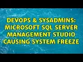 DevOps SysAdmins Microsoft SQL Server Management Studio causing system freeze