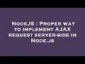 NodeJS Proper way to implement AJAX request server-side in Node js