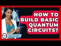 How To Build Basic Quantum Circuits - Quantum Tech Explained