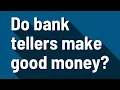 Do bank tellers make good money