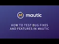 How to test bugs and features in Mautic