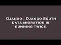 Django Django South data migration is running twice